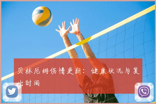 贝林厄姆伤情更新：健康状况与复出时间