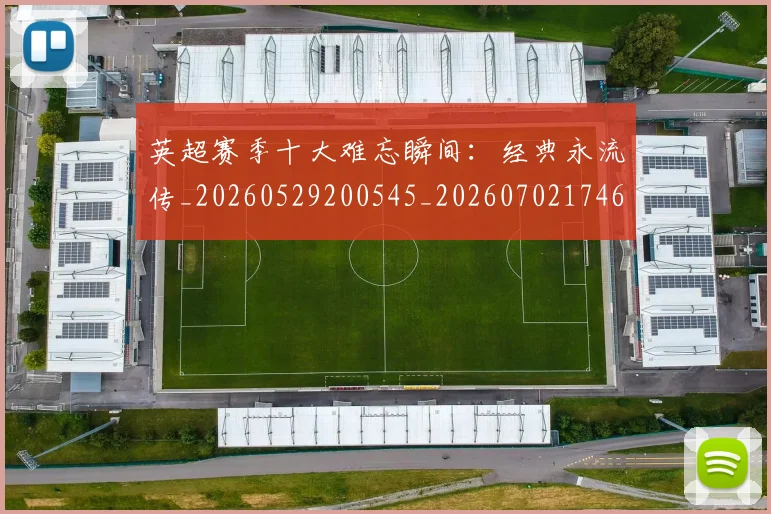 英超赛季十大难忘瞬间：经典永流传_20260529200545_20260702174650
